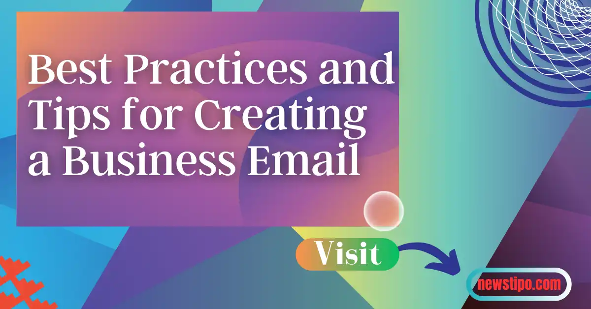 Best Practices and Tips for Creating a Business Email