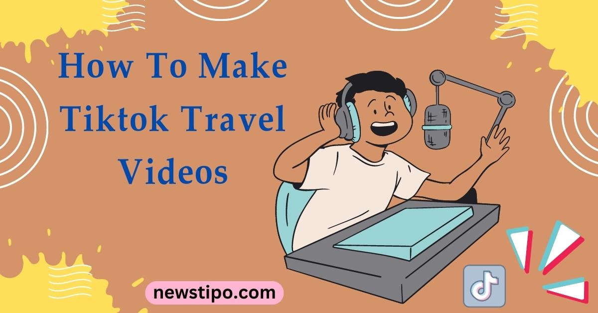 How To Make Tiktok Travel Videos